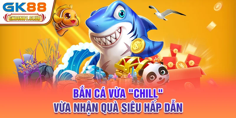 Bắn cá vừa "chill" vừa nhận quà siêu hấp dẫn