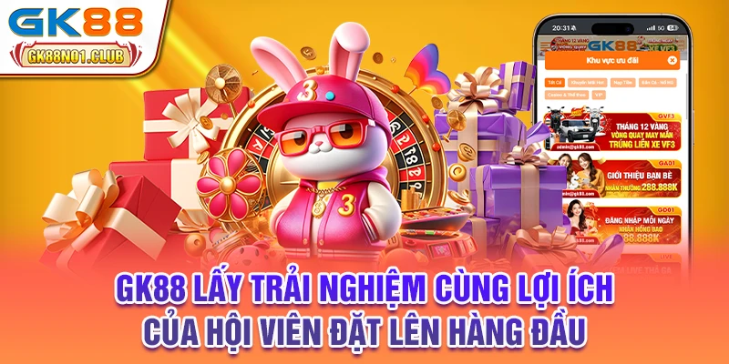 GK88 lấy trải nghiệm cùng lợi ích của hội viên đặt lên hàng đầu